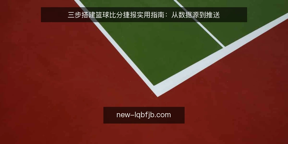三步搭建篮球比分捷报实用指南：从数据源到推送 — 第一步：明确比分捷报的采集基线 配图