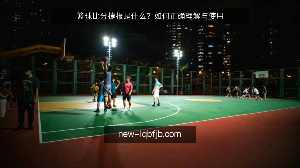 篮球比分捷报是什么?如何正确理解与使用