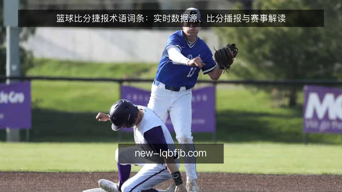 篮球比分捷报术语词条：实时数据源、比分播报与赛事解读