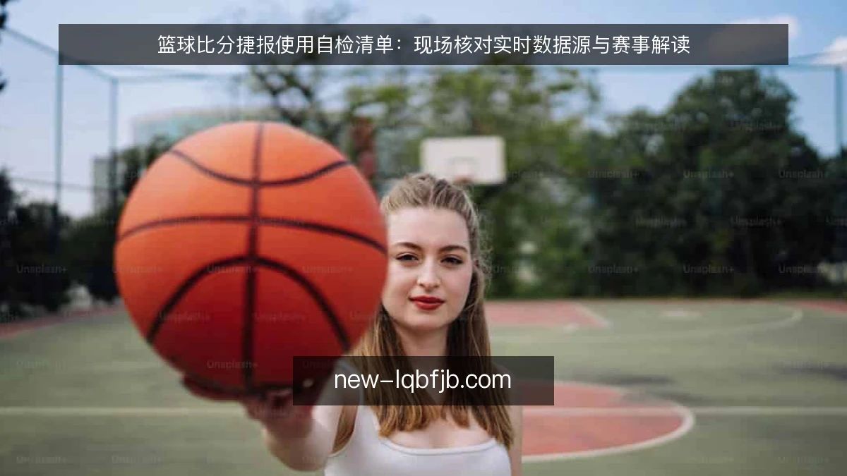 篮球比分捷报使用自检清单：现场核对实时数据源与赛事解读