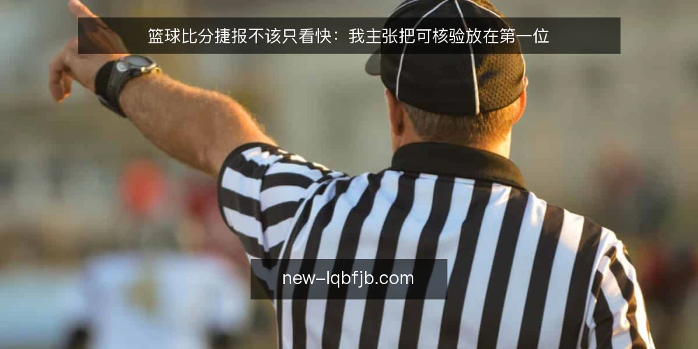 篮球比分捷报不该只看快：我主张把可核验放在第一位 — 篮球比分捷报到底在解决什么问题 配图
